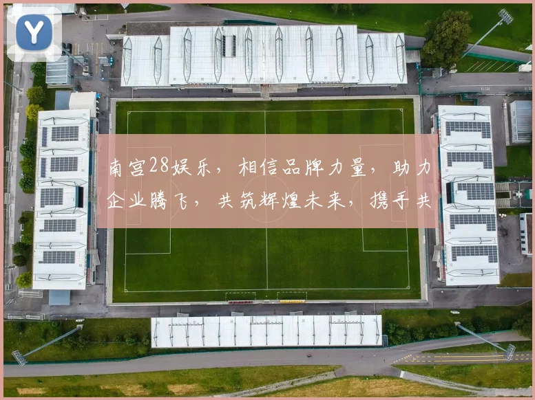 南宫28娱乐，相信品牌力量，助力企业腾飞，共筑辉煌未来，携手共赢。