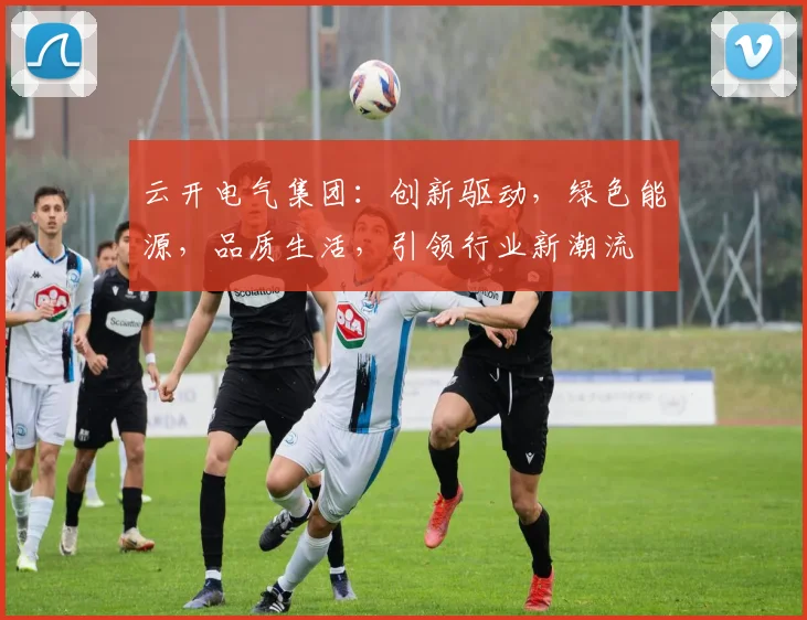 云开电气集团：创新驱动，绿色能源，品质生活，引领行业新潮流
