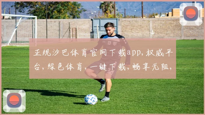 正规沙巴体育官网下载app,权威平台,绿色体育,一键下载,畅享无阻,体验非凡。